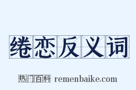绻恋反义词是什么意思的图片